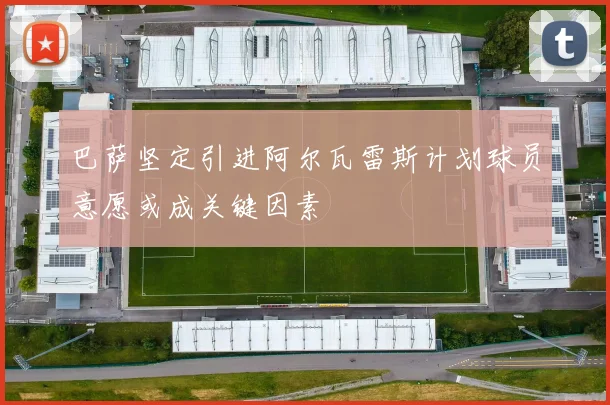 巴萨坚定引进阿尔瓦雷斯计划球员意愿或成关键因素